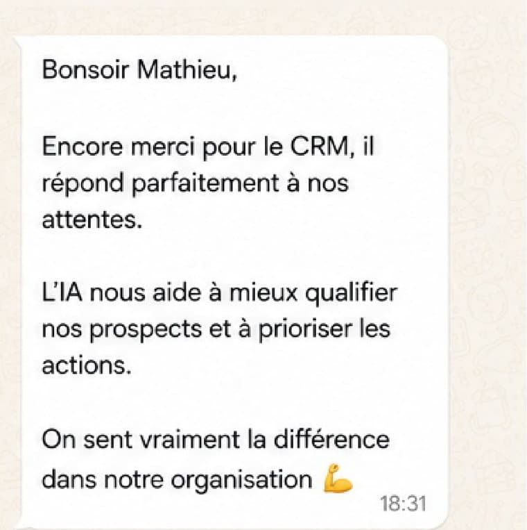 Message reçu d'un client : Le CRM répond parfaitement à nos attentes. L'IA nous aide à mieux qualifier nos prospects et à prioriser les actions. On sent vraiment la différence dans notre organisation.